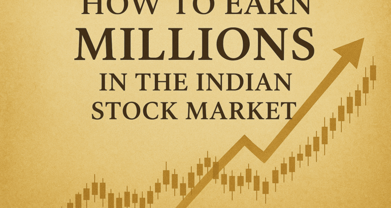 How to Earn Millions in the Indian Stock Market: The Complete 2025 Master Blueprint